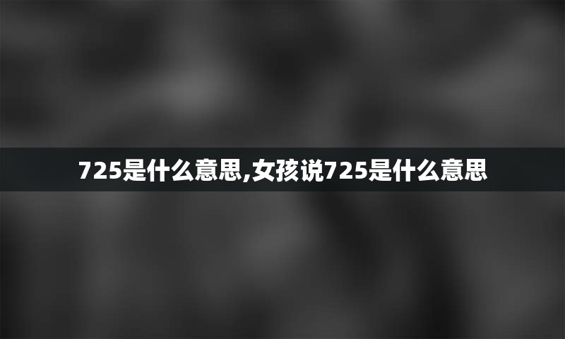 725是什么意思,女孩说725是什么意思