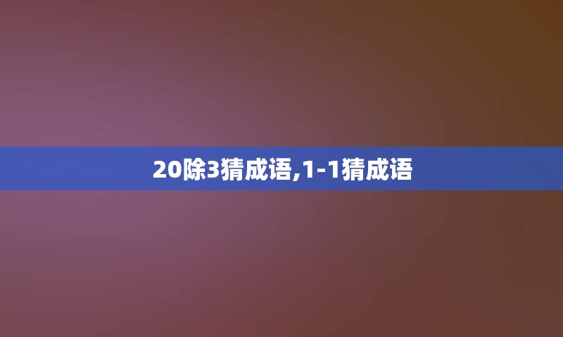 20除3猜成语,1-1猜成语
