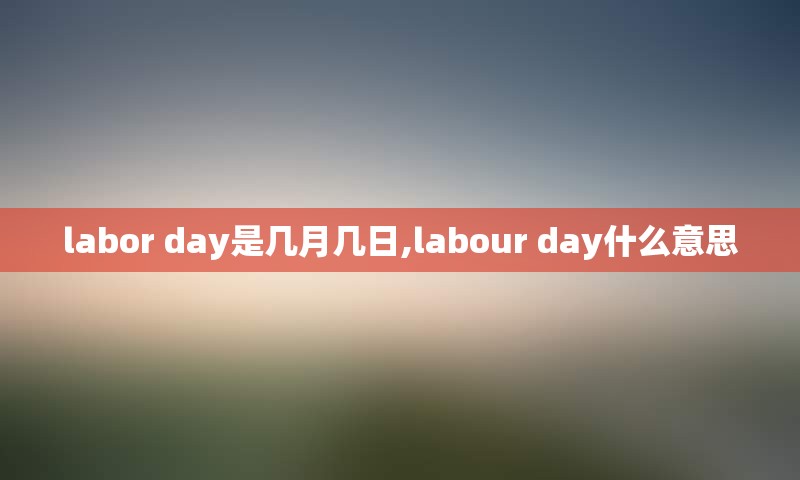 labor day是几月几日,labour day什么意思