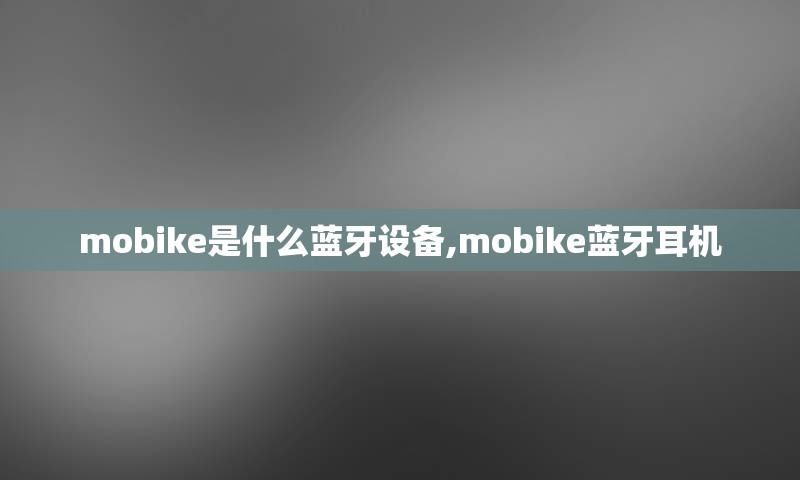 mobike是什么蓝牙设备,mobike蓝牙耳机