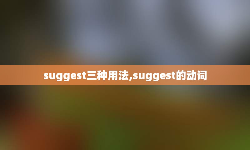 suggest三种用法,suggest的动词