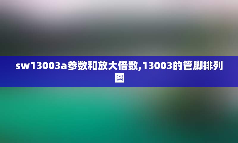 sw13003a参数和放大倍数,13003的管脚排列图