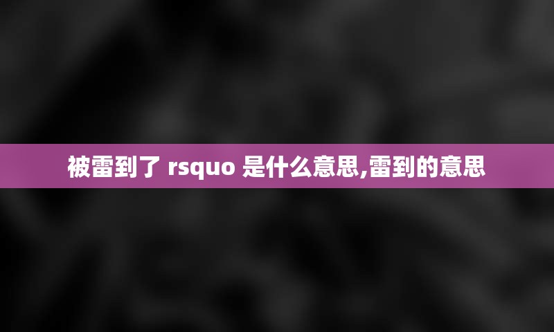 被雷到了 rsquo 是什么意思,雷到的意思