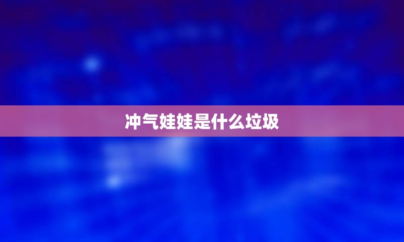 冲气娃娃是什么垃圾