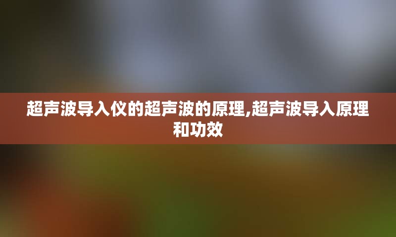 超声波导入仪的超声波的原理,超声波导入原理和功效