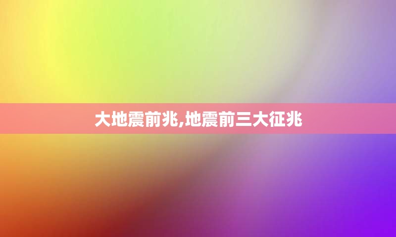 大地震前兆,地震前三大征兆