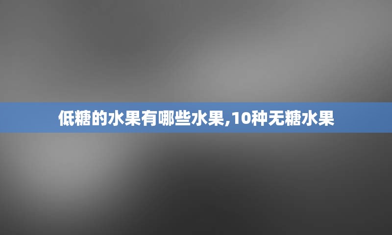 低糖的水果有哪些水果,10种无糖水果