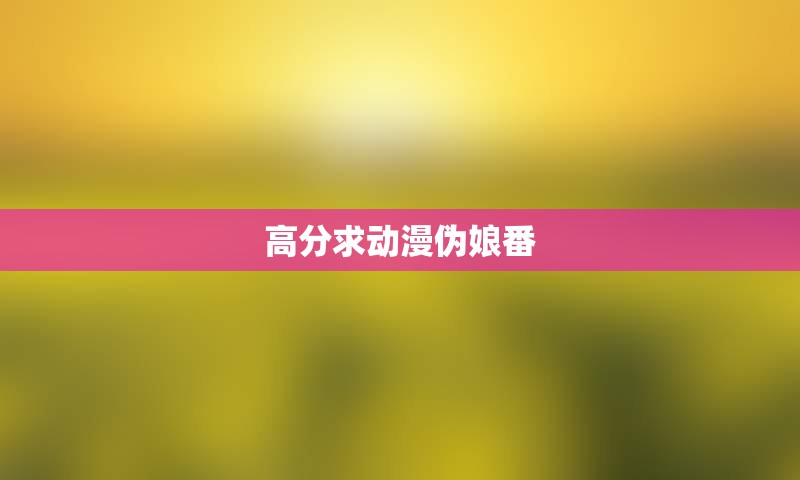 高分求动漫伪娘番