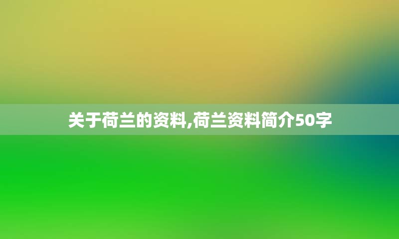 关于荷兰的资料,荷兰资料简介50字