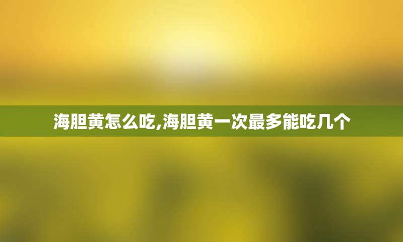 海胆黄怎么吃,海胆黄一次最多能吃几个