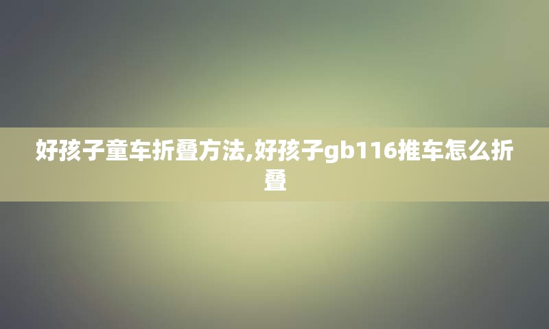 好孩子童车折叠方法,好孩子gb116推车怎么折叠