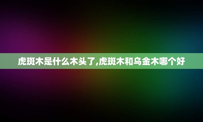 虎斑木是什么木头了,虎斑木和乌金木哪个好