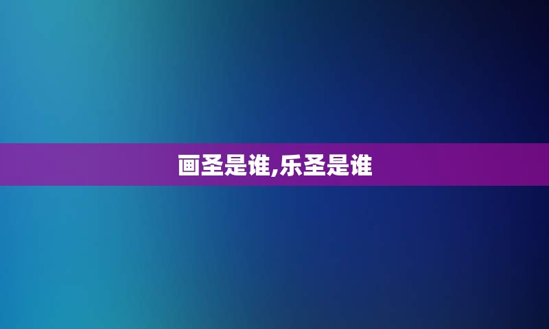 画圣是谁,乐圣是谁