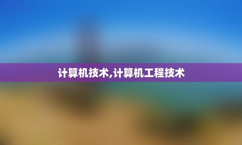 计算机技术,计算机工程技术