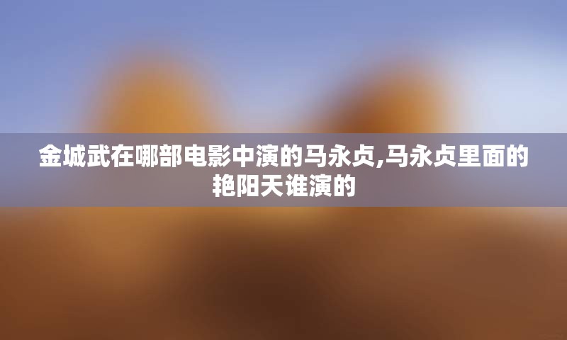金城武在哪部电影中演的马永贞,马永贞里面的艳阳天谁演的