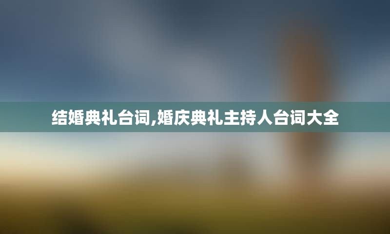 结婚典礼台词,婚庆典礼主持人台词大全