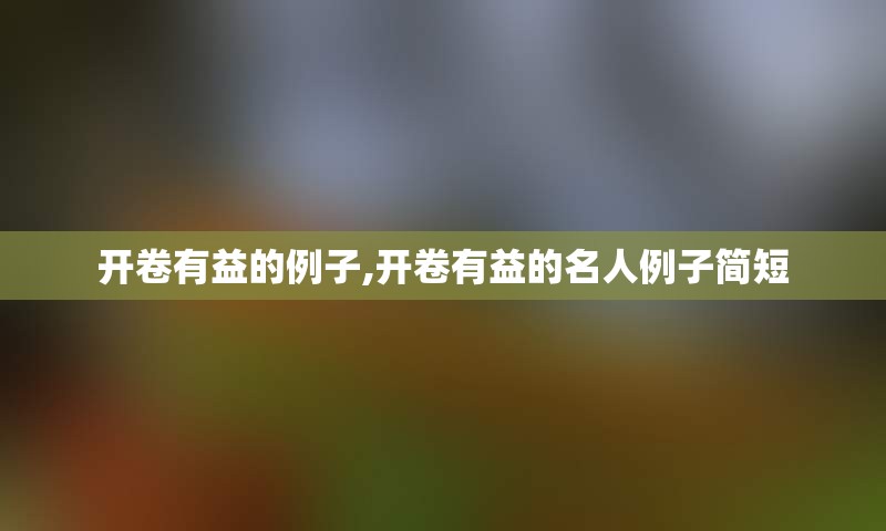 开卷有益的例子,开卷有益的名人例子简短