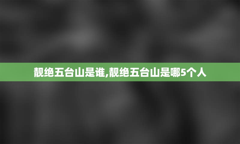 靓绝五台山是谁,靓绝五台山是哪5个人