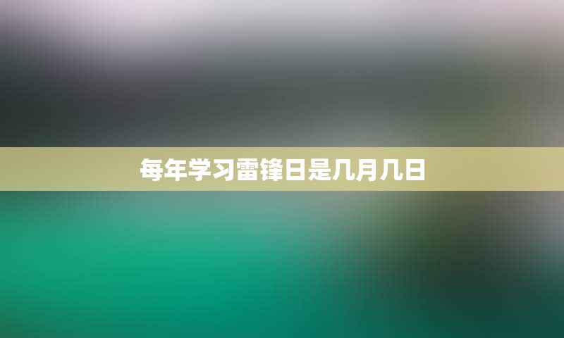 每年学习雷锋日是几月几日