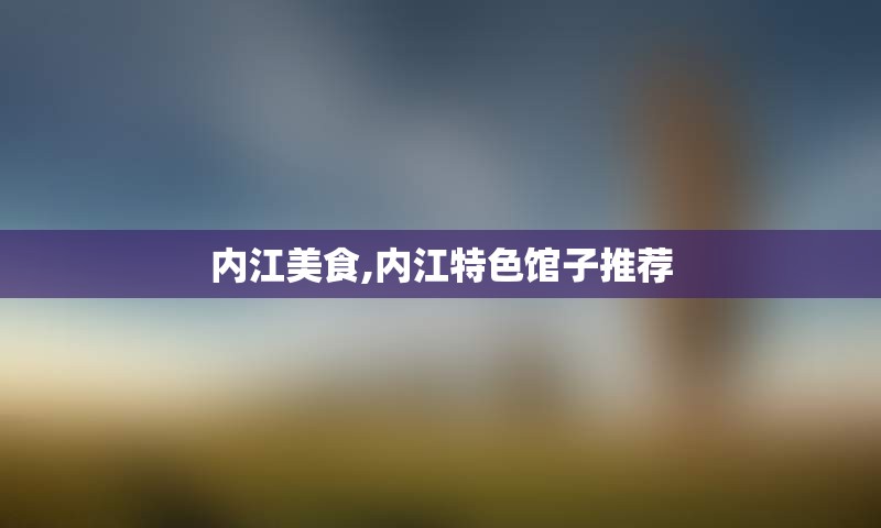 内江美食,内江特色馆子推荐