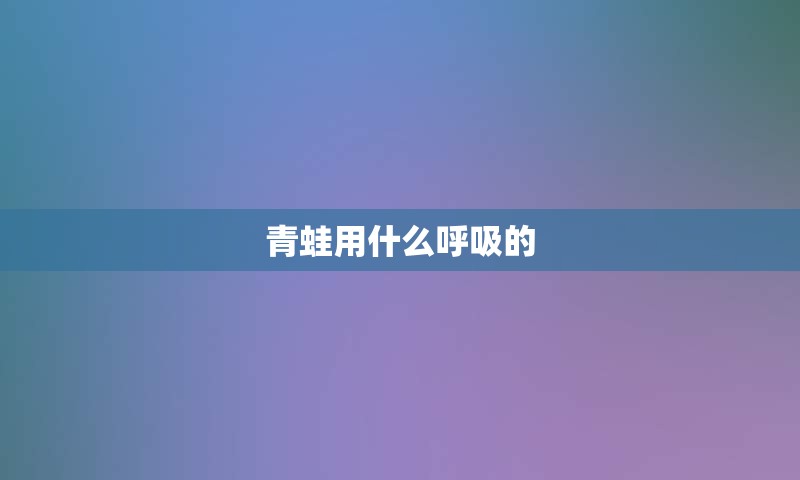 青蛙用什么呼吸的