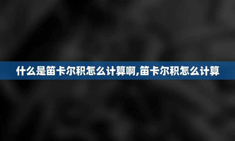 什么是笛卡尔积怎么计算啊,笛卡尔积怎么计算
