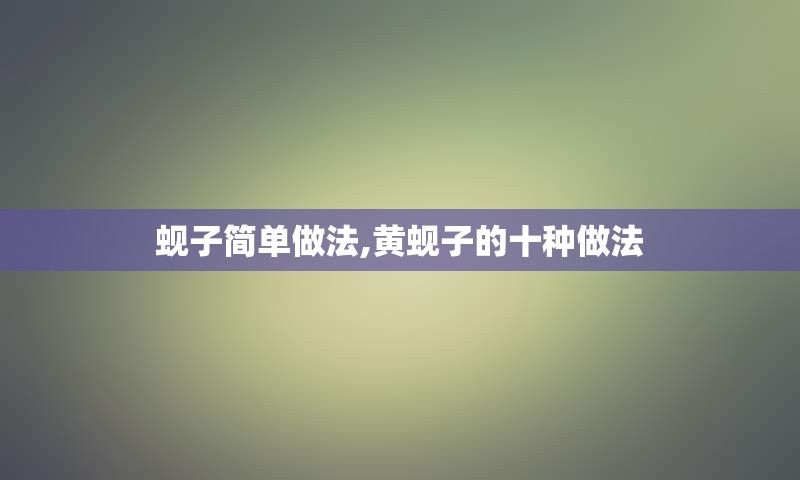 蚬子简单做法,黄蚬子的十种做法