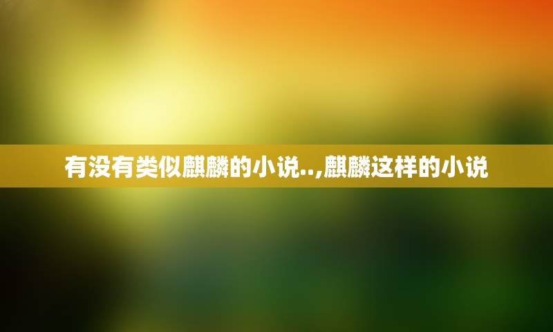 有没有类似麒麟的小说..,麒麟这样的小说
