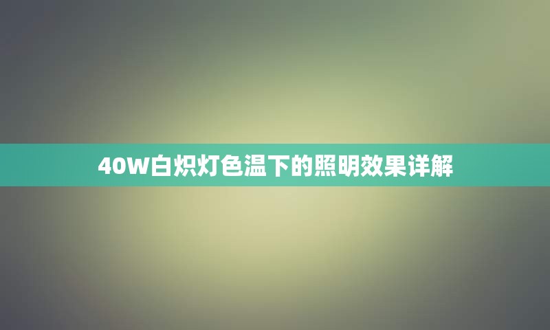 40W白炽灯色温下的照明效果详解