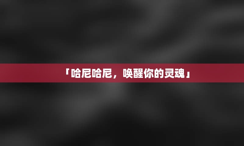 「哈尼哈尼，唤醒你的灵魂」