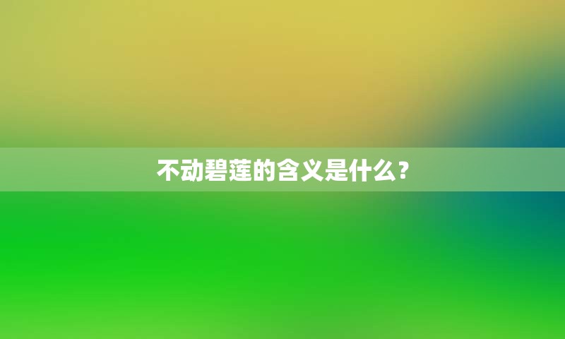 不动碧莲的含义是什么？