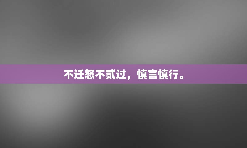 不迁怒不贰过，慎言慎行。
