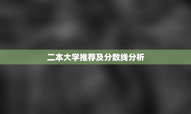 二本大学推荐及分数线分析