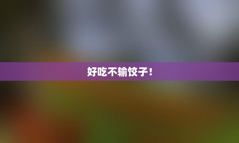 好吃不输饺子！