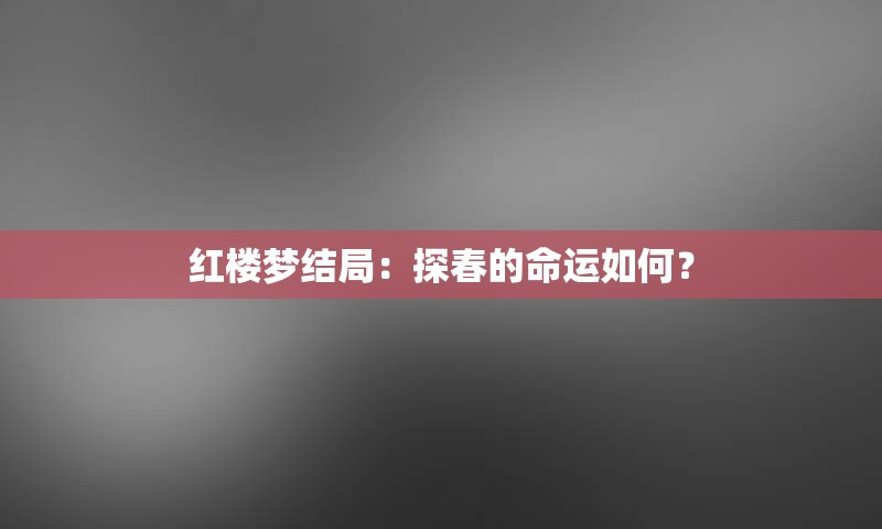 红楼梦结局：探春的命运如何？
