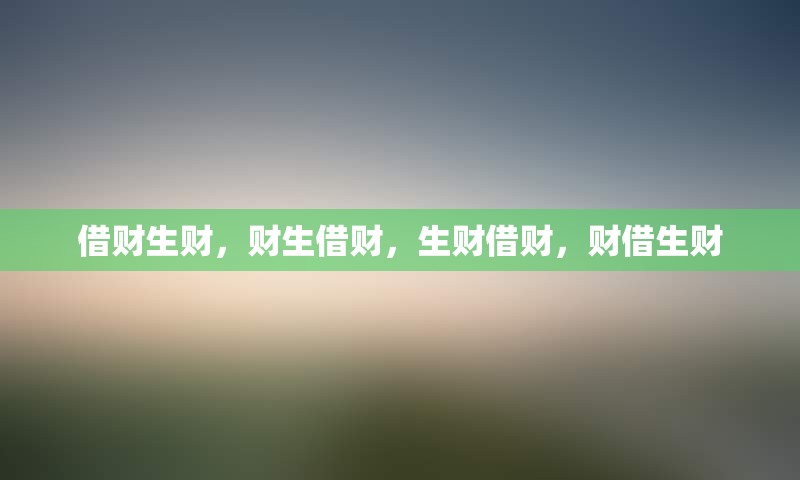 借财生财，财生借财，生财借财，财借生财