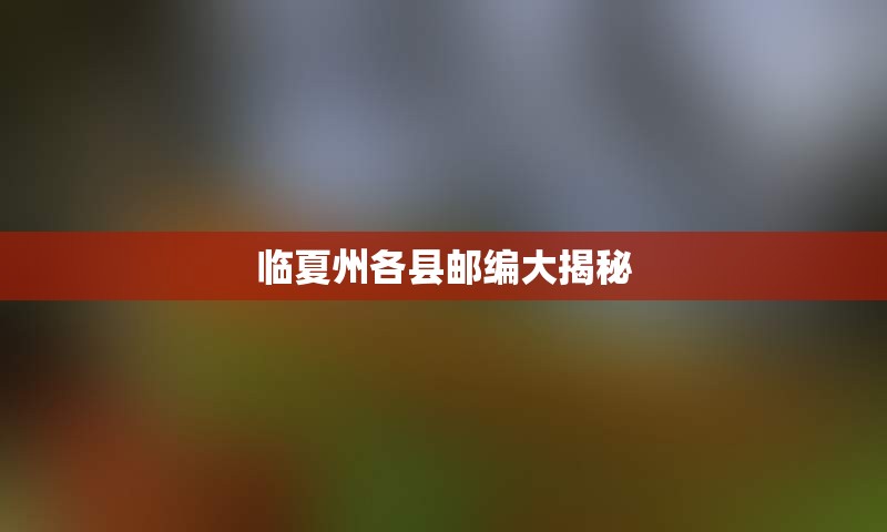 临夏州各县邮编大揭秘