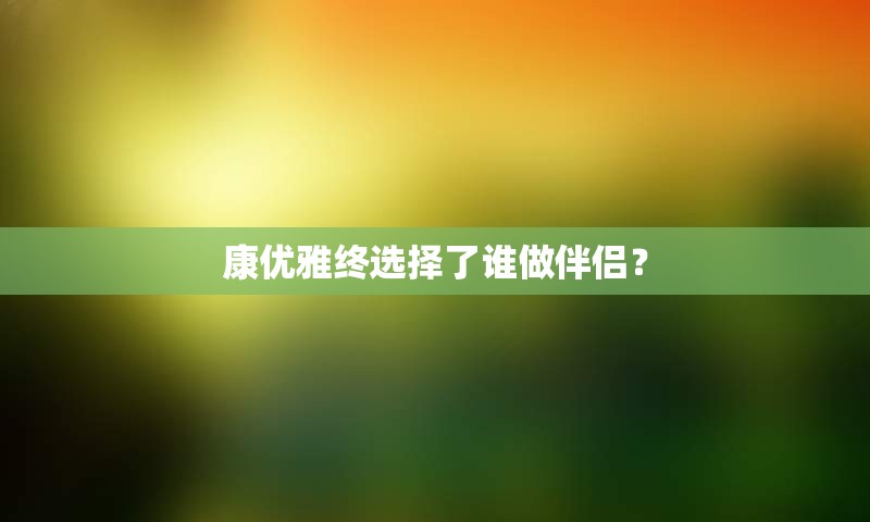 康优雅终选择了谁做伴侣？