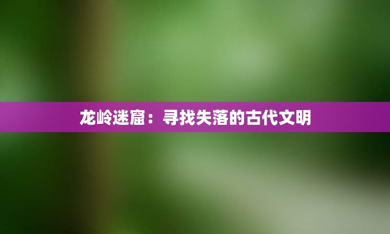 龙岭迷窟：寻找失落的古代文明