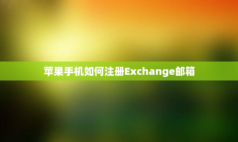 苹果手机如何注册Exchange邮箱