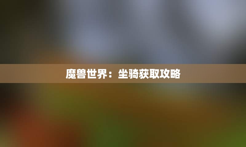 魔兽世界：坐骑获取攻略