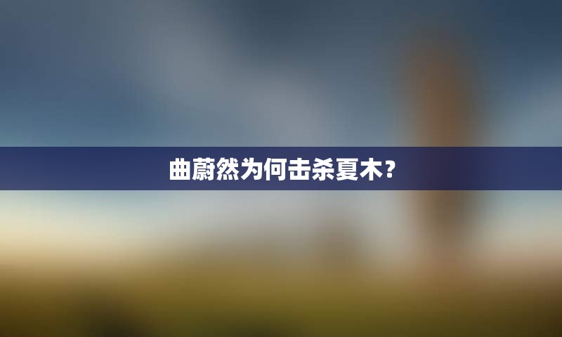 曲蔚然为何击杀夏木？
