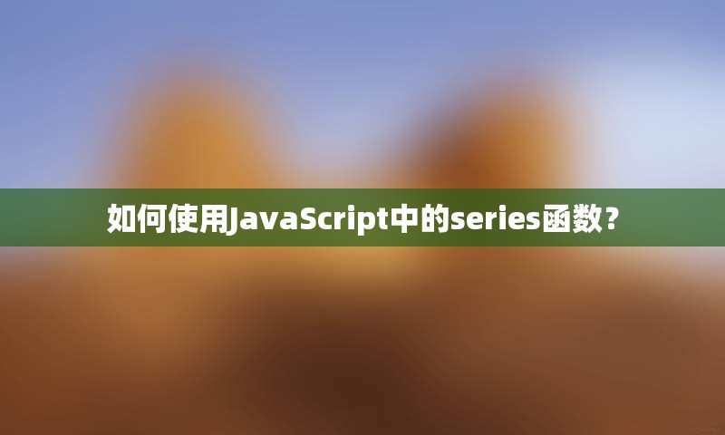 如何使用JavaScript中的series函数？