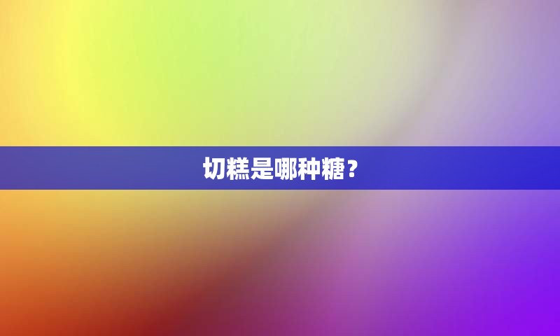切糕是哪种糖？