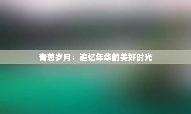 青葱岁月：追忆年华的美好时光