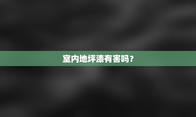 室内地坪漆有害吗？