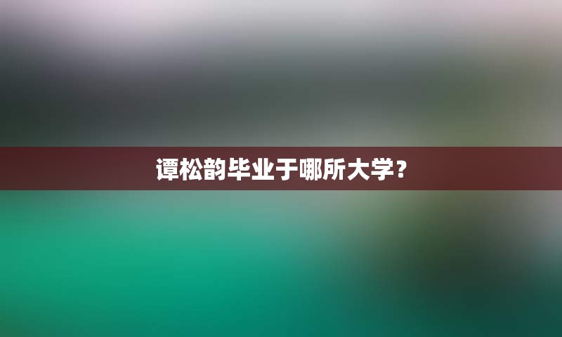 谭松韵毕业于哪所大学？