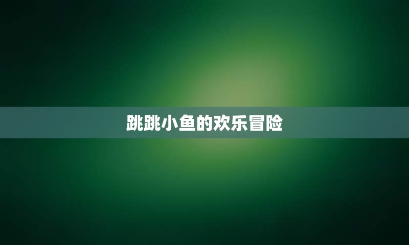 跳跳小鱼的欢乐冒险