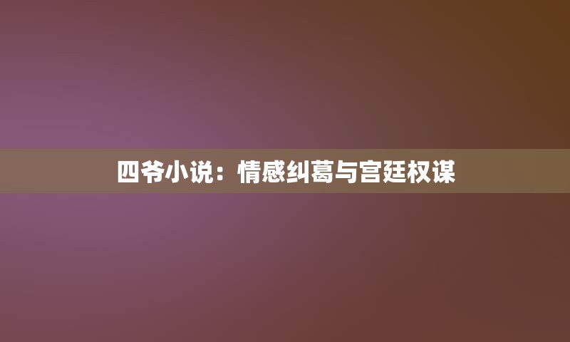 四爷小说：情感纠葛与宫廷权谋