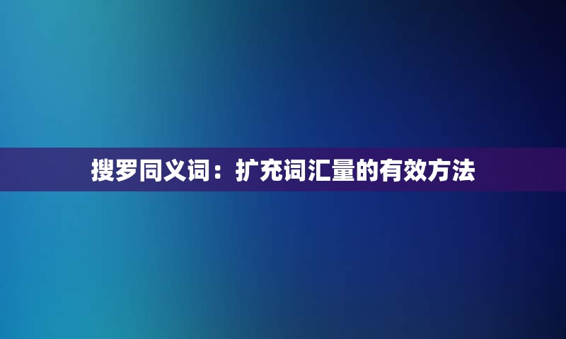 搜罗同义词：扩充词汇量的有效方法